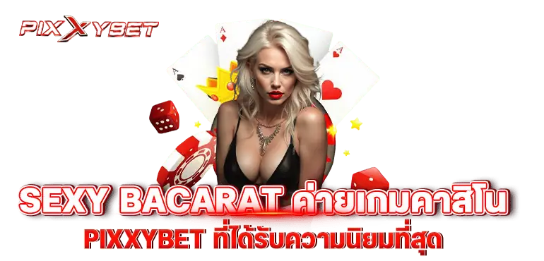 Sexy Bacarat ค่ายเกมคาสิโน PIXXYBET ที่ได้รับความนิยมที่สุด